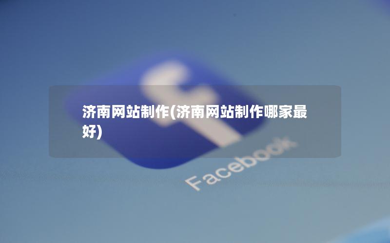 济南网站制作(济南网站制作哪家最好)