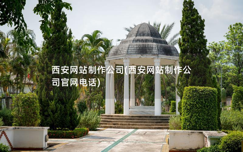 西安网站制作公司(西安网站制作公司官网电话)